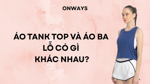 ÁO TANK TOP VÀ ÁO BA LỖ CÓ GÌ KHÁC NHAU?