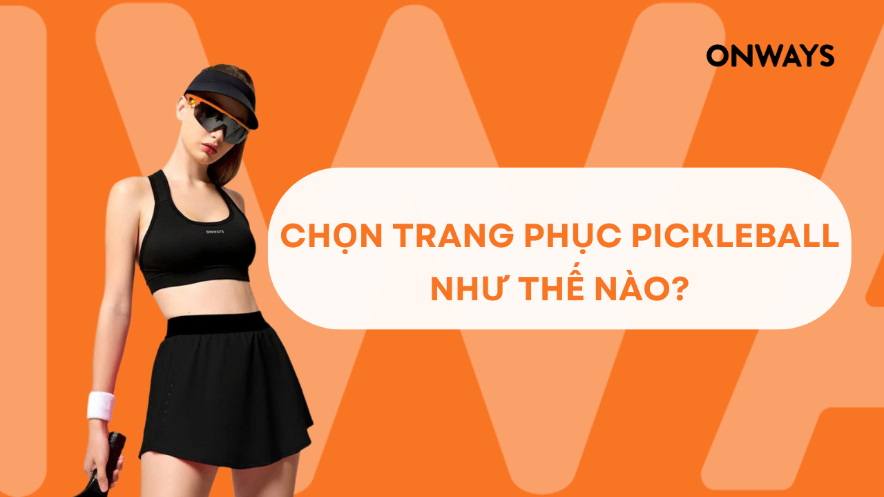CHỌN TRANG PHỤC PICKLEBALL NHƯ THẾ NÀO?