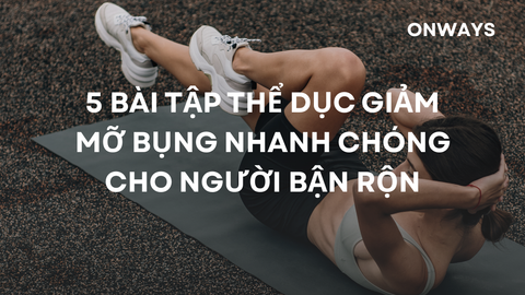 5 BÀI TẬP THỂ DỤC GIẢM MỠ BỤNG NHANH CHÓNG CHO NGƯỜI BẬN RỘN