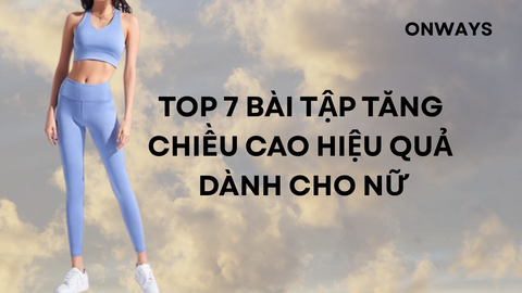 TOP 7 BÀI TẬP TĂNG CHIỀU CAO HIỆU QUẢ DÀNH CHO NỮ
