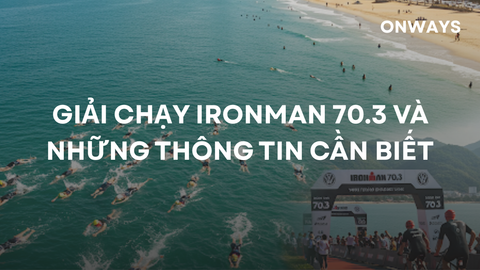 GIẢI CHẠY IRONMAN 70.3 VÀ NHỮNG THÔNG TIN CẦN BIẾT