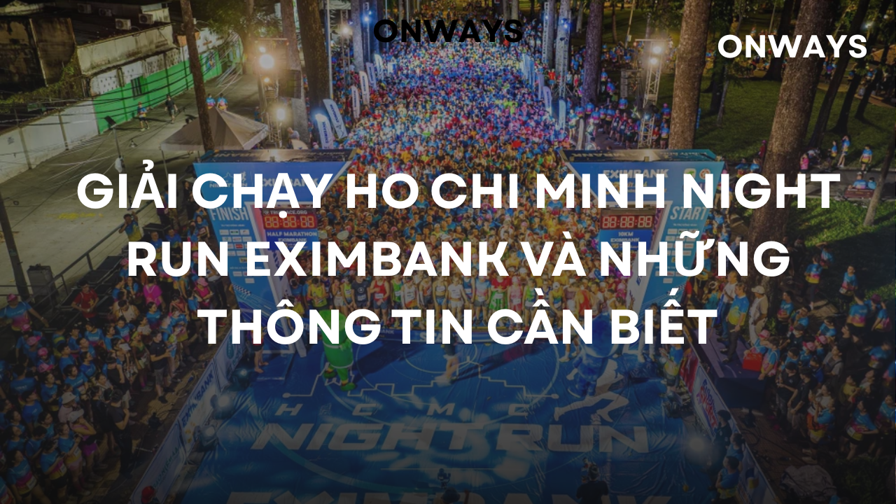 GIẢI CHẠY HO CHI MINH NIGHT RUN EXIMBANK VÀ NHỮNG THÔNG TIN CẦN BIẾT