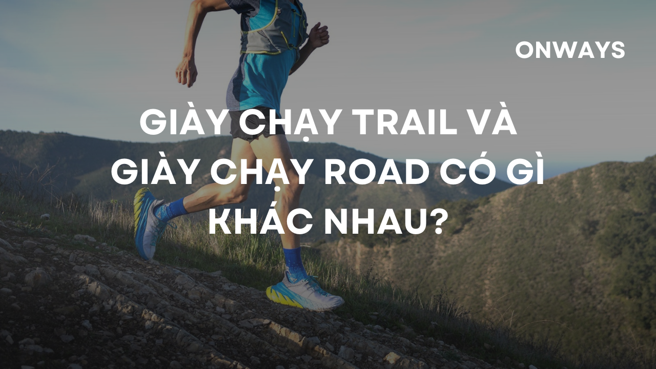 GIÀY CHẠY TRAIL VÀ GIÀY CHẠY ROAD CÓ GÌ KHÁC NHAU?