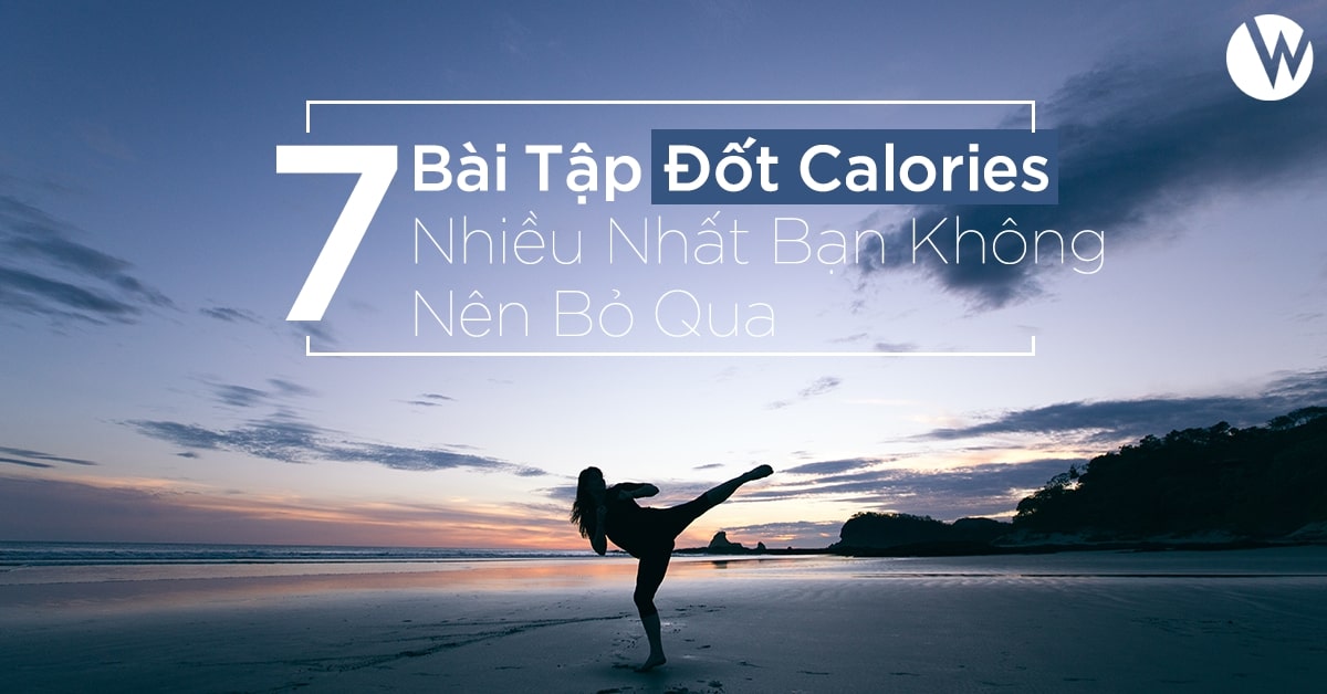 7 BÀI TẬP ĐỐT CALORIES NHIỀU NHẤT MÀ BẠN KHÔNG NÊN BỎ QUA