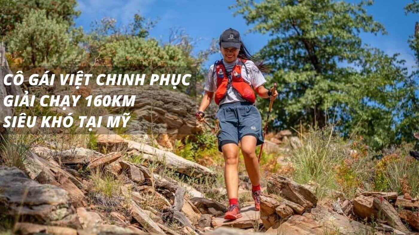 Cô gái Việt chinh phục giải chạy 160km siêu khó ở Mỹ (Kỳ 1)