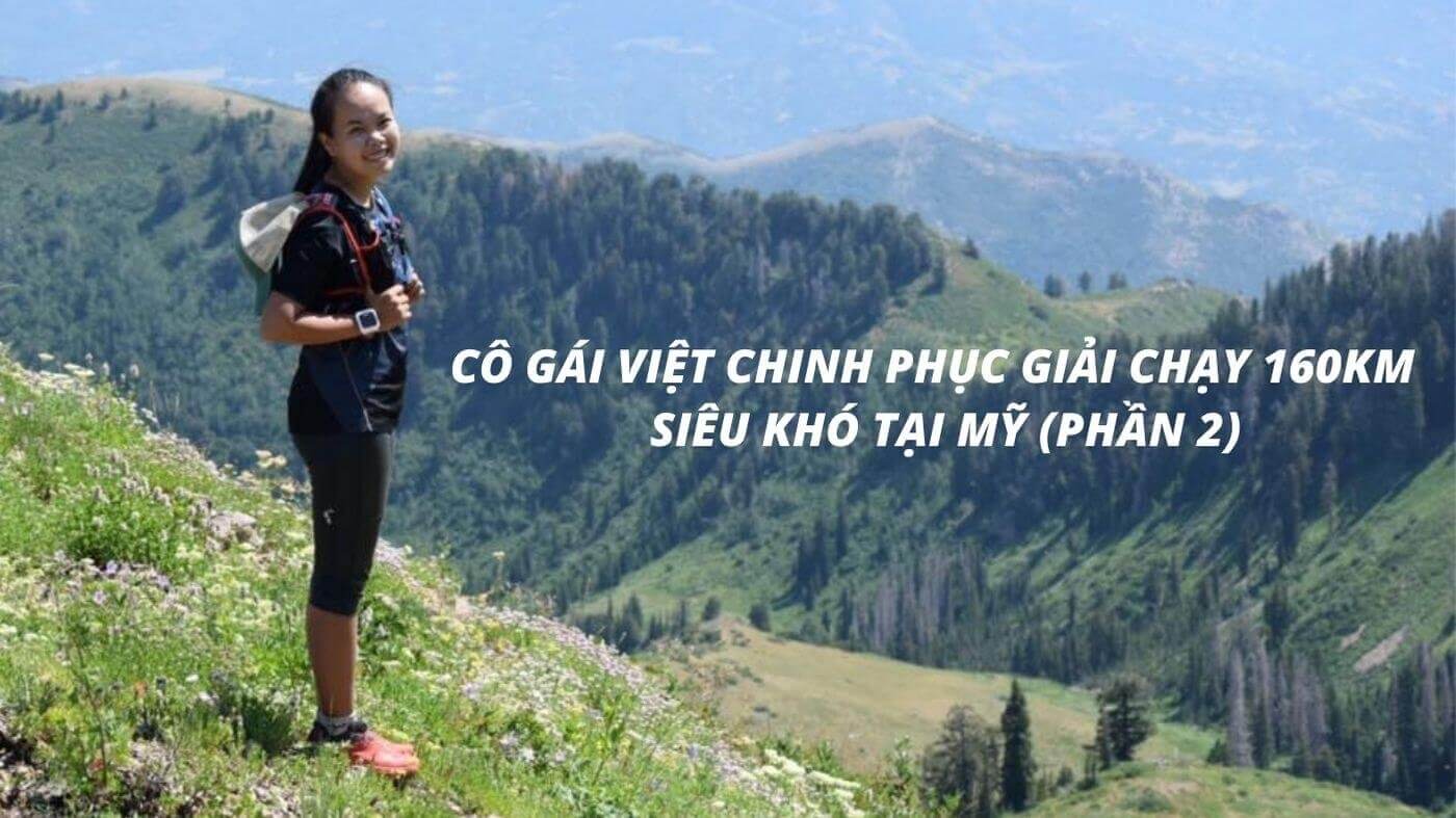 Cô gái Việt chinh phục giải chạy 160km siêu khó ở Mỹ (Kỳ 2)