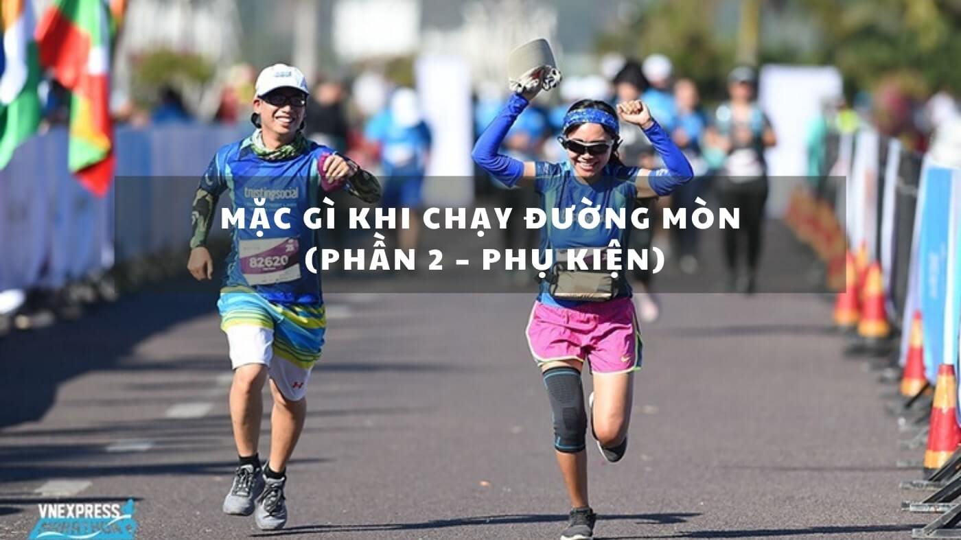 MẶC GÌ KHI CHẠY ĐƯỜNG MÒN? (PHẦN 2 – PHỤ KIỆN)