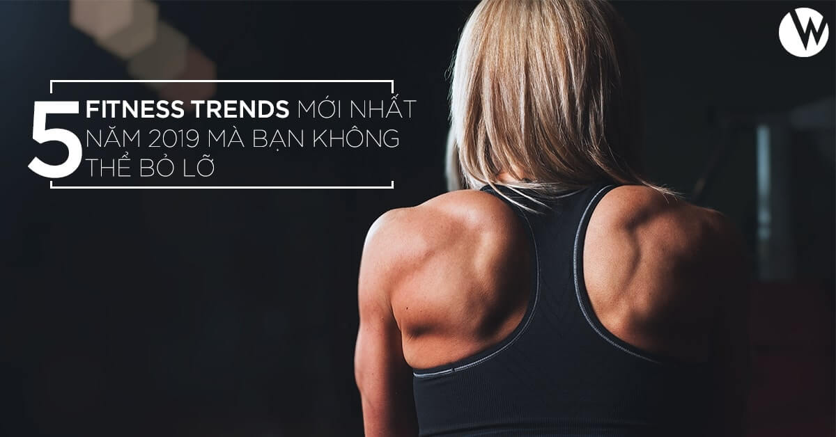 5 Fitness Trends Mới Nhất Năm Mà Bạn Không Thể Bỏ Lỡ