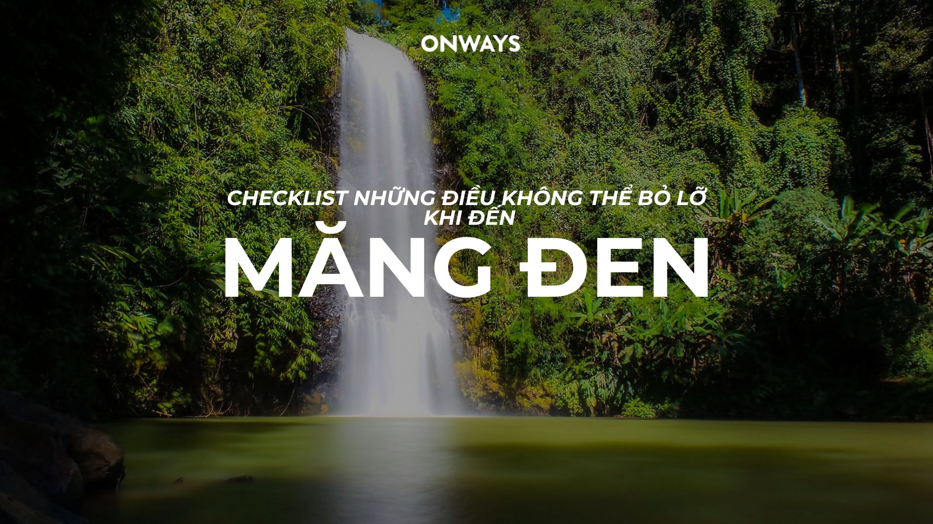 CHECKLIST NHỮNG ĐIỀU KHÔNG THỂ BỎ LỠ KHI ĐẾN MĂNG ĐEN