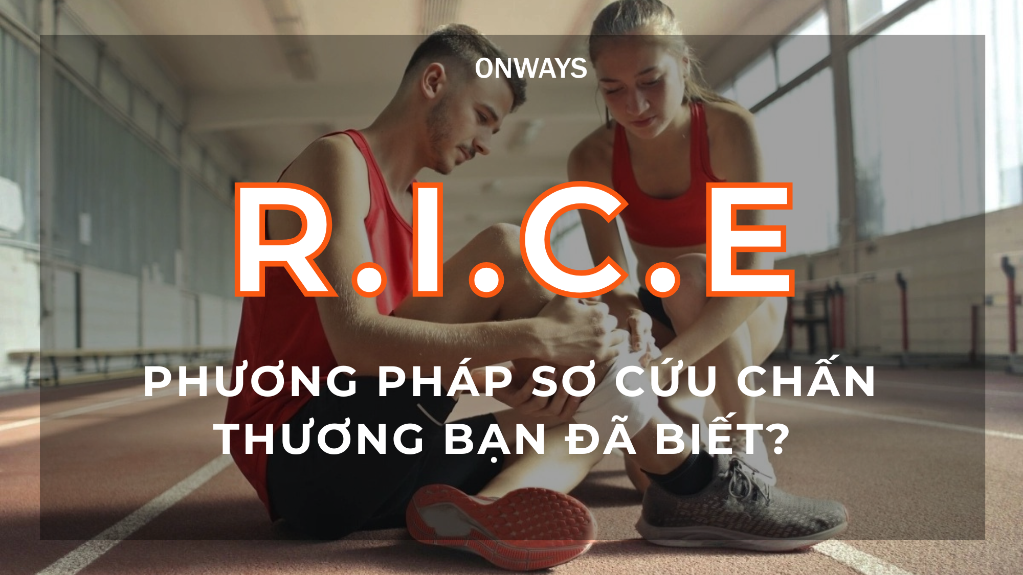 R.I.C.E - PHƯƠNG PHÁP SƠ CỨU CHẤN THƯƠNG BẠN ĐÃ BIẾT?