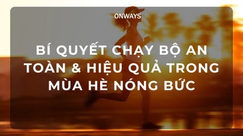 BÍ QUYẾT CHẠY BỘ AN TOÀN & HIỆU QUẢ TRONG MÙA HÈ NÓNG BỨC