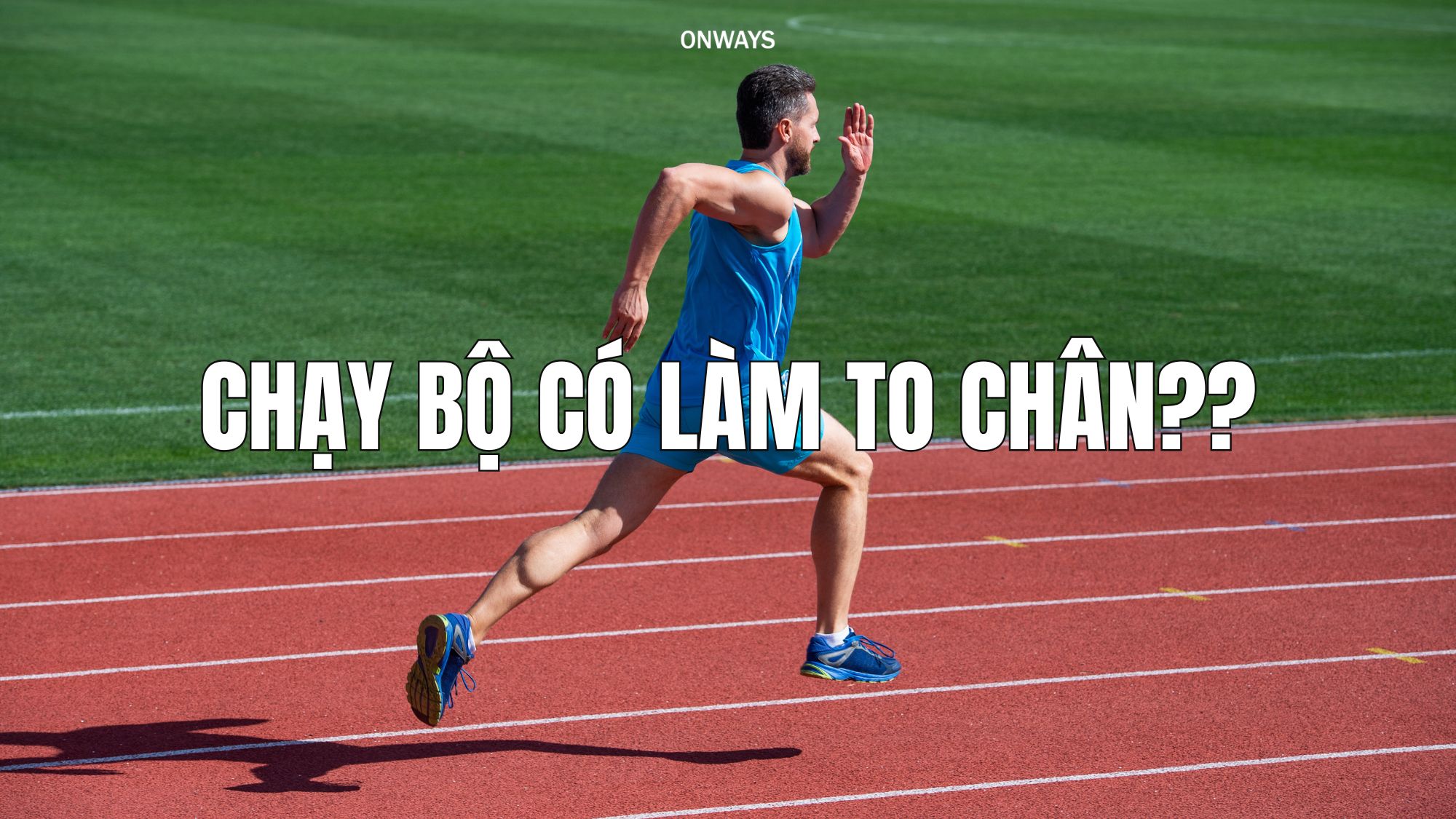 CHẠY BỘ CÓ LÀM TO CHÂN KHÔNG?