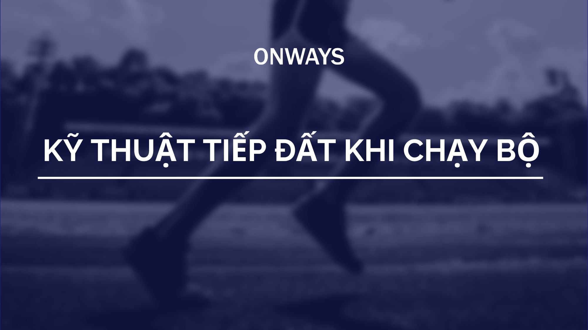 KỸ THUẬT TIẾP ĐẤT KHI CHẠY BỘ: GÓT CHÂN, MŨI CHÂN HAY GIỮA BÀN CHÂN – ĐÂU LÀ LỰA CHỌN TỐT NHẤT?