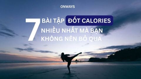7 BÀI TẬP ĐỐT CALORIES NHIỀU NHẤT MÀ BẠN KHÔNG NÊN BỎ QUA
