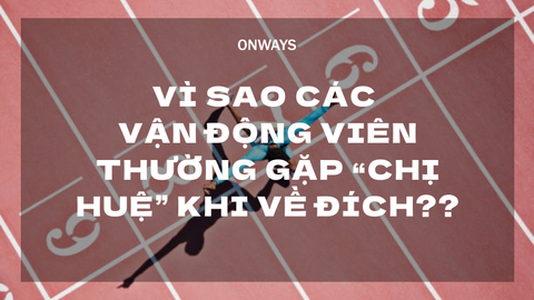 VÌ SAO CÁC VẬN ĐỘNG VIÊN THƯỜNG GẶP “CHỊ HUỆ” KHI VỀ ĐÍCH??