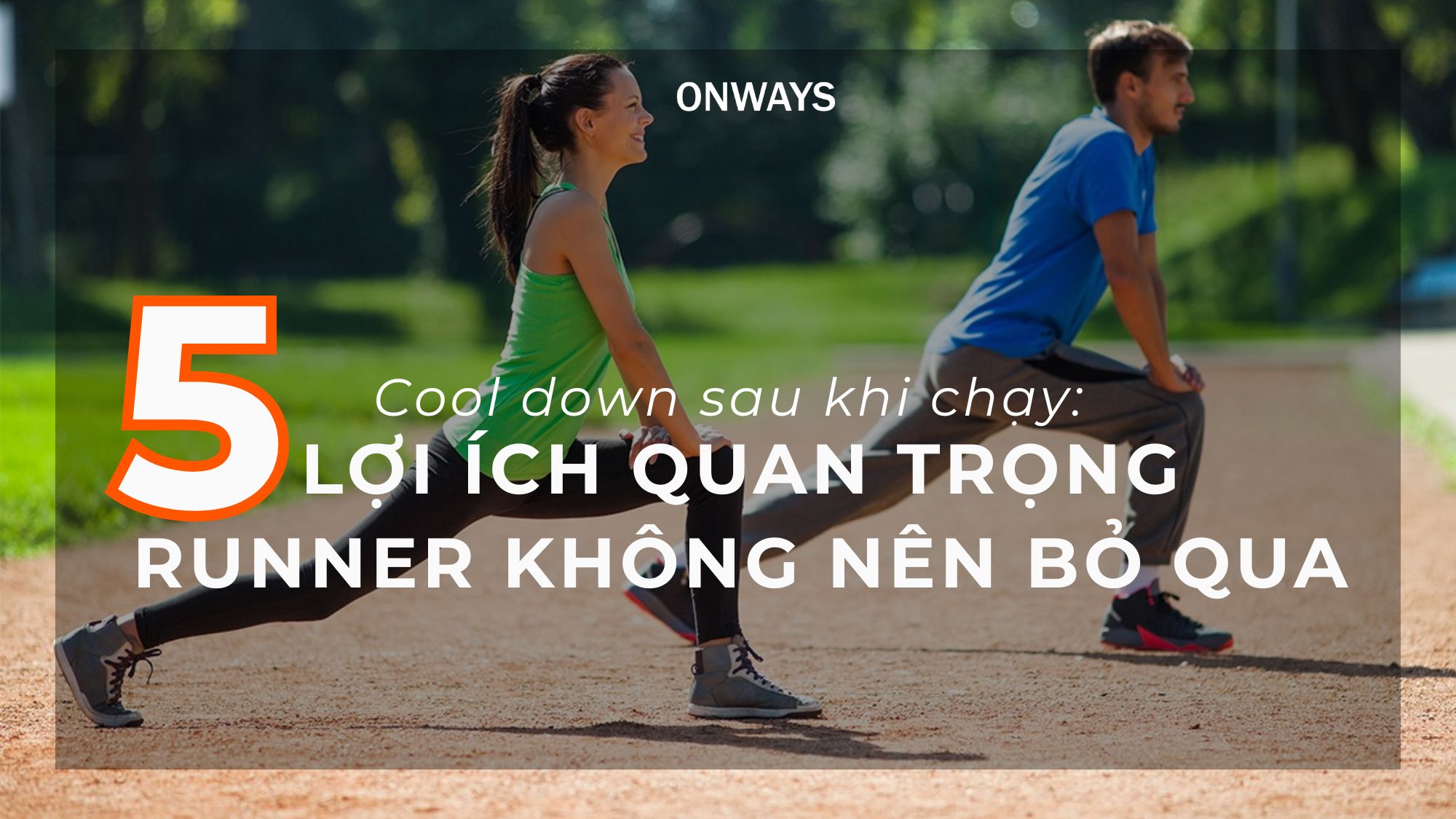 Cool Down Sau Khi Chạy: 5 Lợi Ích Quan Trọng Runner Không Nên Bỏ Qua