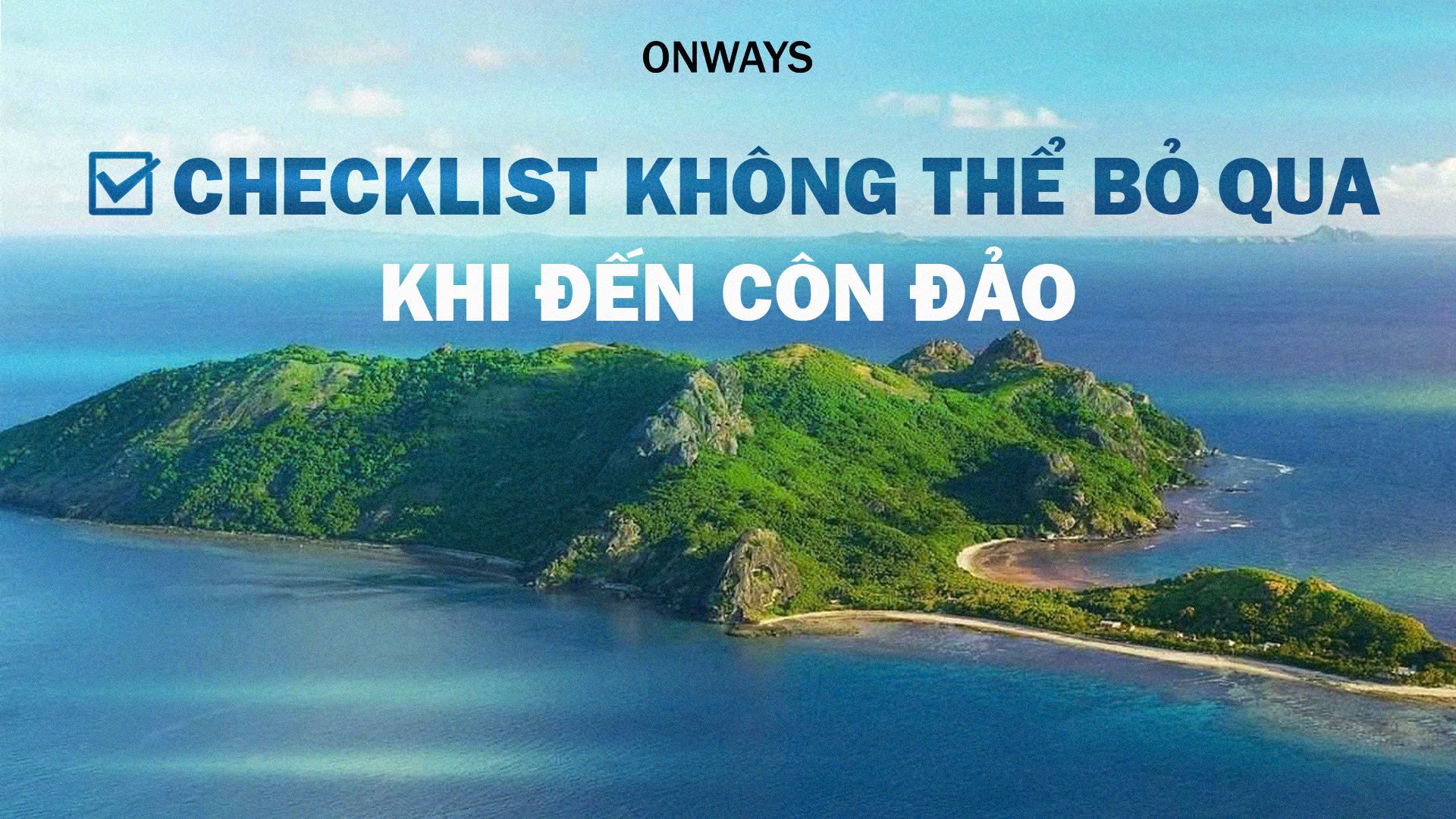 CHECKLIST KHÔNG THỂ BỎ QUA KHI ĐẾN CÔN ĐẢO