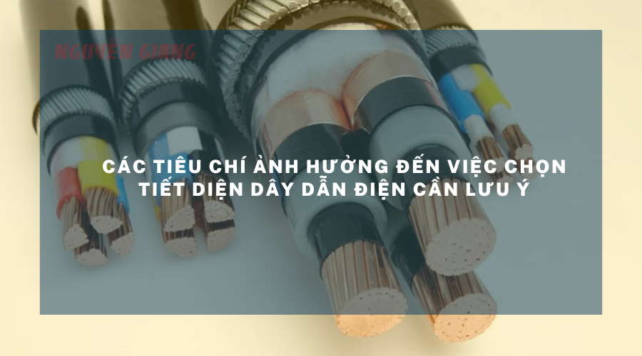 Các tiêu chí ảnh hưởng đến việc chọn tiết diện dây dẫn điện cần lưu ý