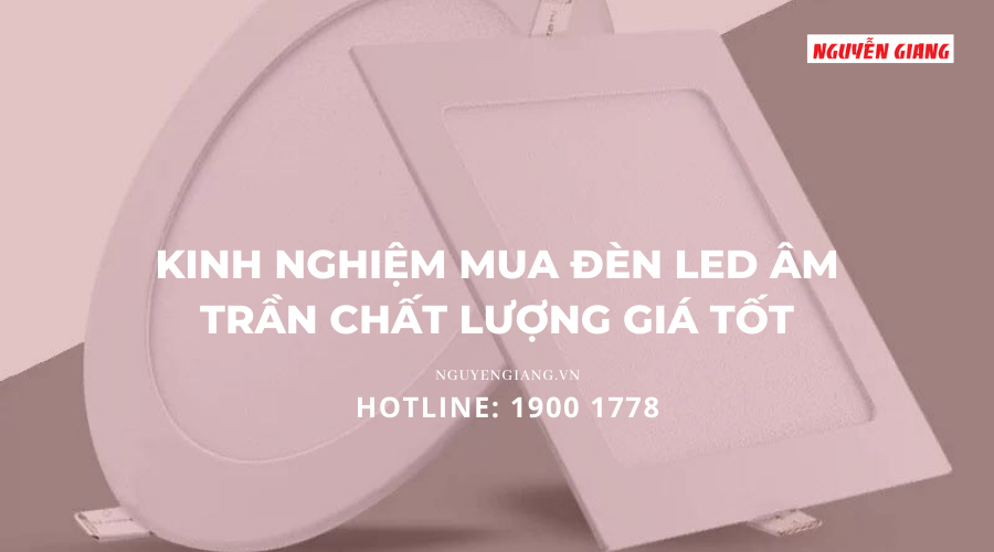 Kinh nghiệm mua đèn led âm trần giá tốt, chất lượng