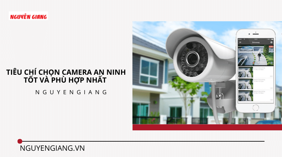 Tiêu chí chọn camera an ninh tốt và phù hợp nhất