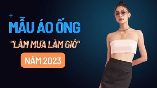 Khám phá những mẫu áo ống “làm mưa làm gió” năm 2023