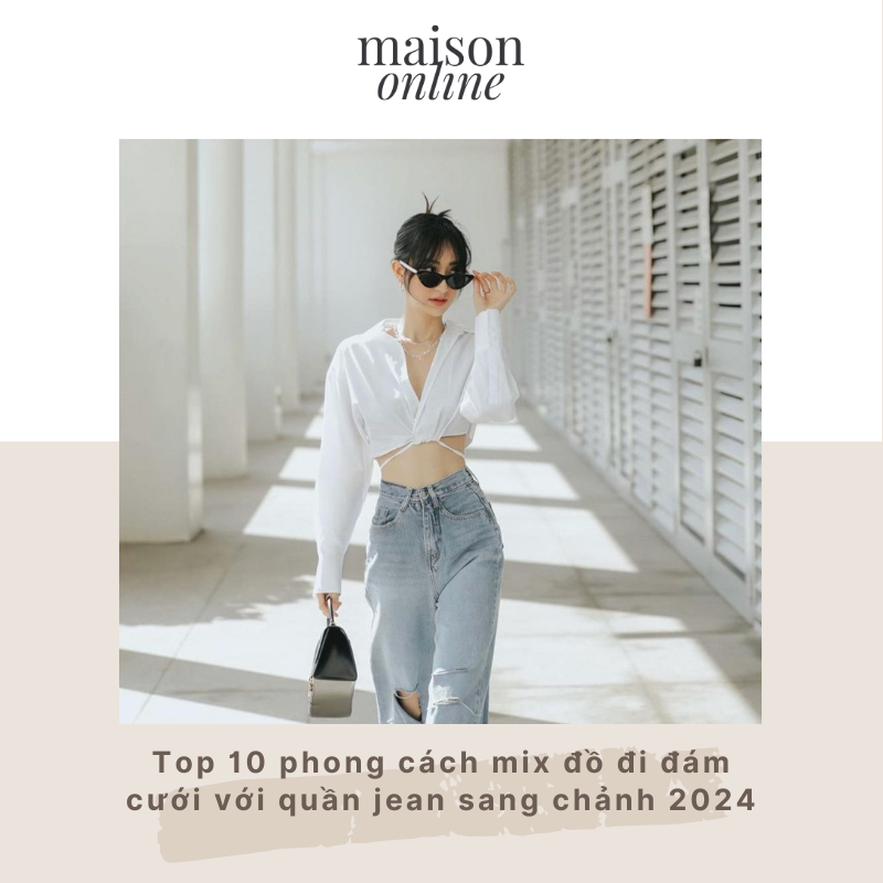 Top 10 phong cách mix đồ đi đám cưới với quần jean sang chảnh 2025