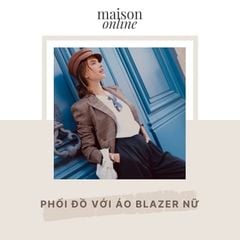 Phối đồ với áo blazer nữ: 12 cách mặc đẹp, thanh lịch và hiện đại