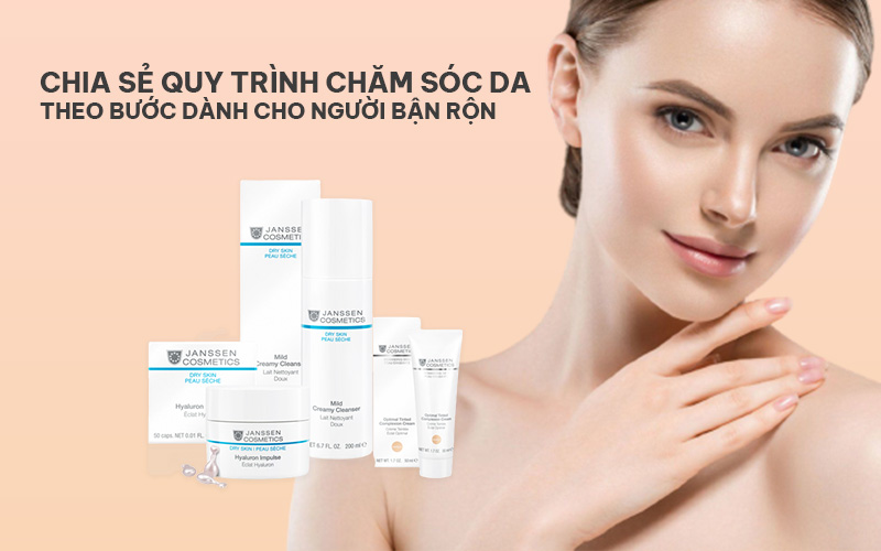 Chia sẻ quy trình chăm sóc da theo bước dành cho người bận rộn