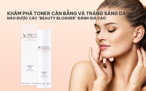 Khám phá Toner cân bằng và trắng sáng da nào được các “Beauty Blogger” đánh giá cao