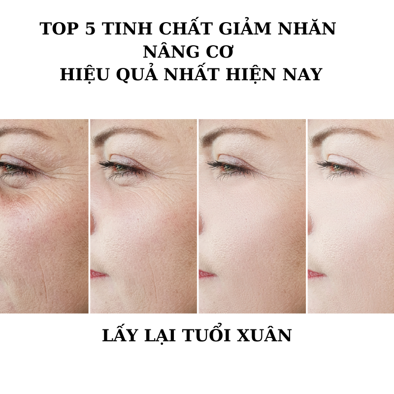 Top 5 tinh chất giảm nhăn nâng cơ hiệu quả nhất hiện nay.