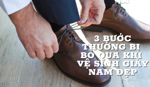 3 bước thường bị bỏ qua khi vệ sinh giày nam đẹp