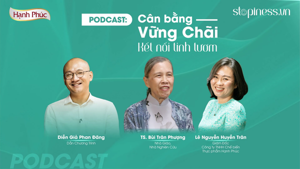Cân bằng, vững chãi, kết nối tinh tươm – Diễn giả Phan Đăng, TS Bùi Trân Phượng, Giám đốc Lê Nguyễn Huyền Trân | Podcast ‘Lúc ta dừng’