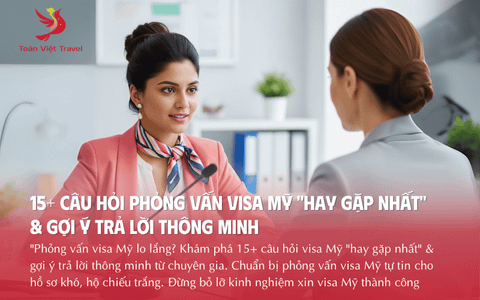 15+ Câu Hỏi Phỏng Vấn Visa Mỹ "Hay Gặp Nhất" & Gợi Ý Trả Lời Thông Minh