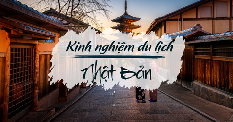 KINH NGHIỆM DU LỊCH NHẬT BẢN A – Z.