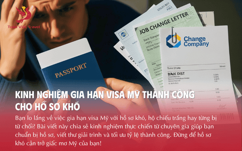 Kinh nghiệm gia hạn visa Mỹ thành công cho hồ sơ khó: Hướng dẫn từ chuyên gia