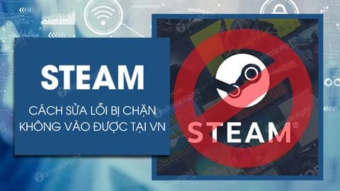 Steam bị chặn ở Việt Nam, hướng dẫn cách truy cập mới nhất 2024