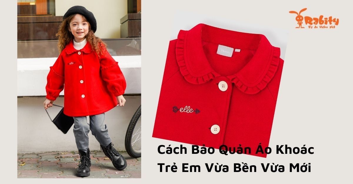 CÁCH BẢO QUẢN ÁO KHOÁC TRẺ EM VỪA BỀN VỪA MỚI