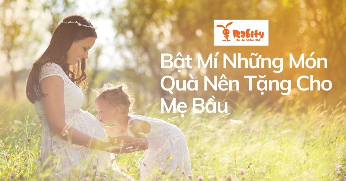 BẬT MÍ NHỮNG MÓN QUÀ NÊN TẶNG CHO MẸ BẦU