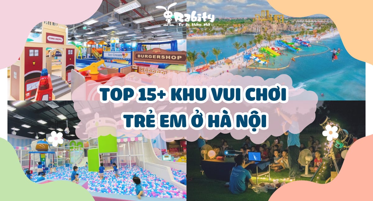 Top 15+ khu vui chơi trẻ em ở Hà Nội hấp dẫn, được ưa chuộng nhất