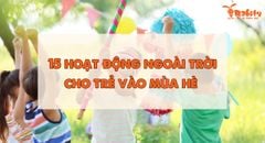 15 hoạt động ngoài trời cho trẻ vào mùa hè thú vị và bổ ích nhất