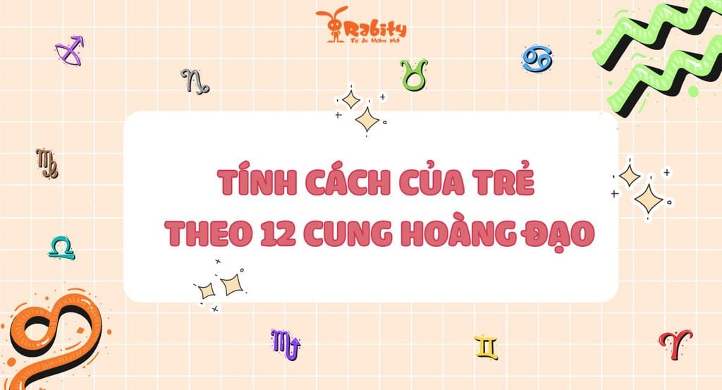 TGiải Mã Tính Cách Của Trẻ Theo 12 Cung Hoàng Đạo Để Nuôi Con Tốt Hơn