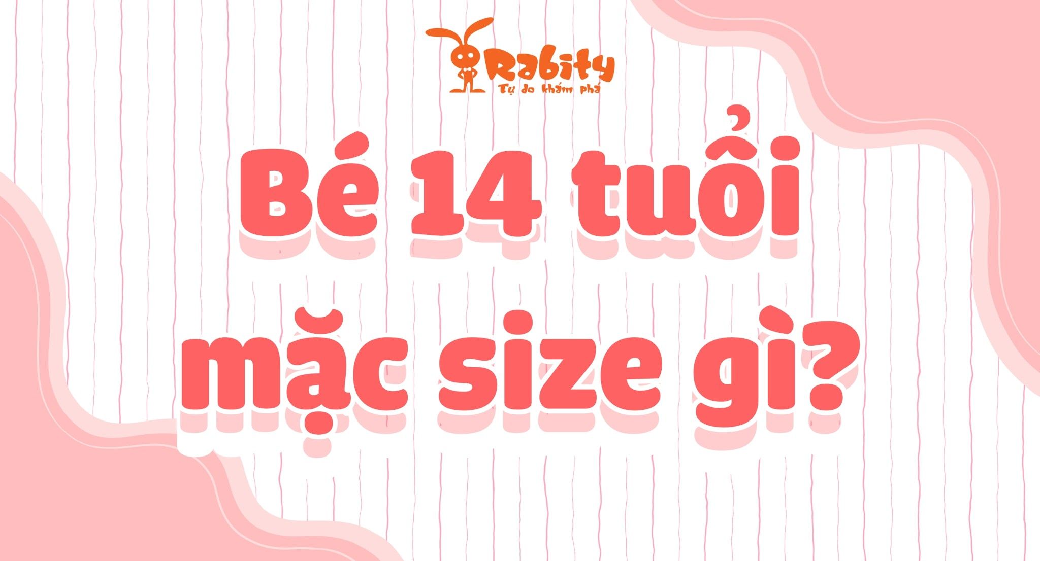 Bé 14 tuổi mặc size bao nhiêu? Cùng giải nghĩa size quần áo cho bé