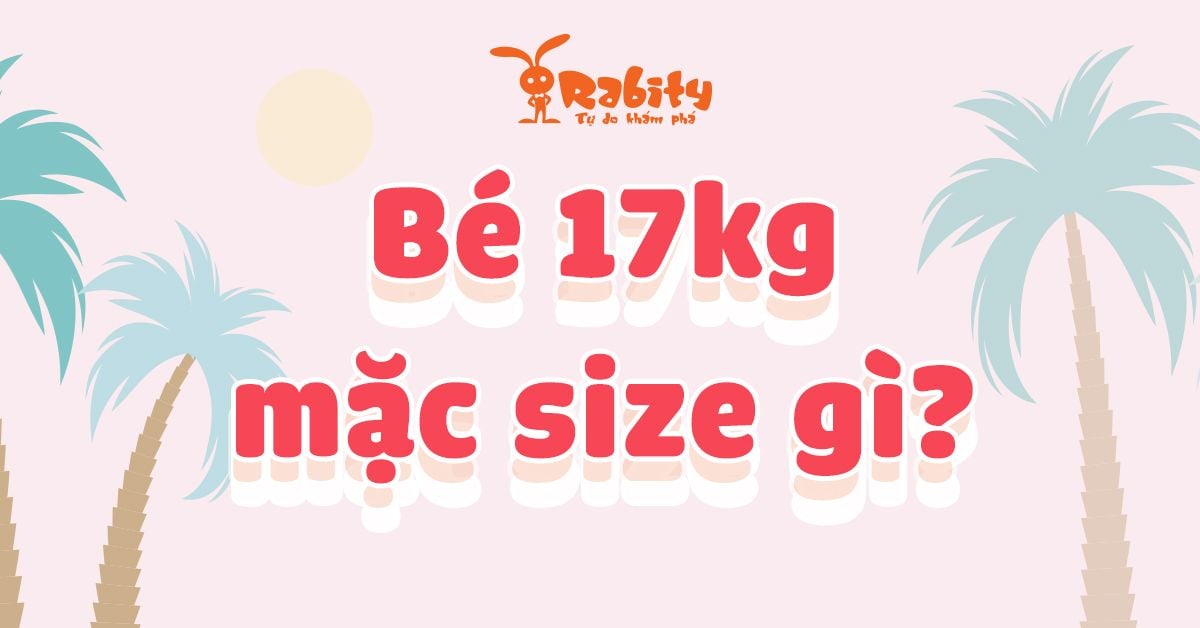 Bé 17kg mặc size gì? Cùng giải nghĩa size quần áo cho bé