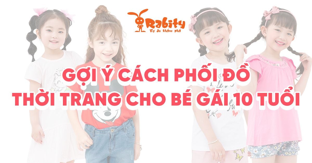 Gợi ý cách phối đồ thời trang cho bé gái 10 tuổi