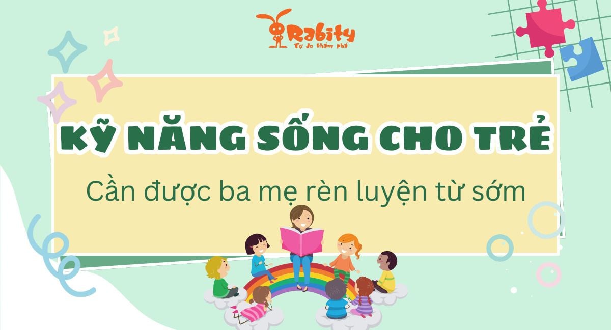 15+ kỹ năng sống cho trẻ cần được ba mẹ rèn luyện từ sớm