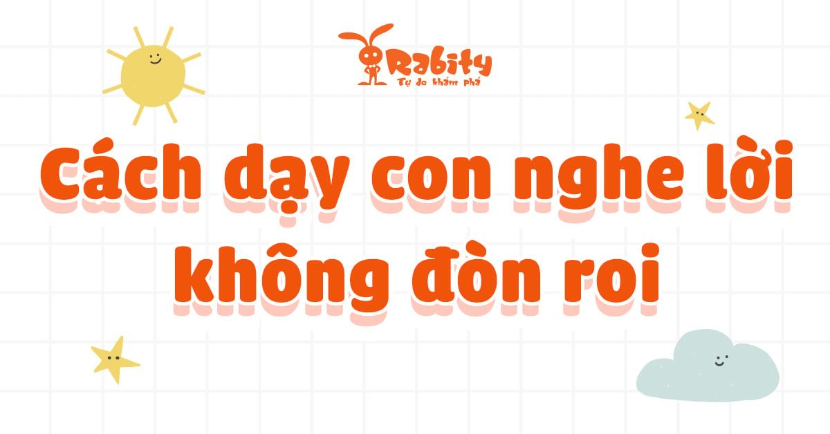 CÁCH DẠY CON NGHE LỜI HIỆU QUẢ, KHÔNG ĐÒN ROI