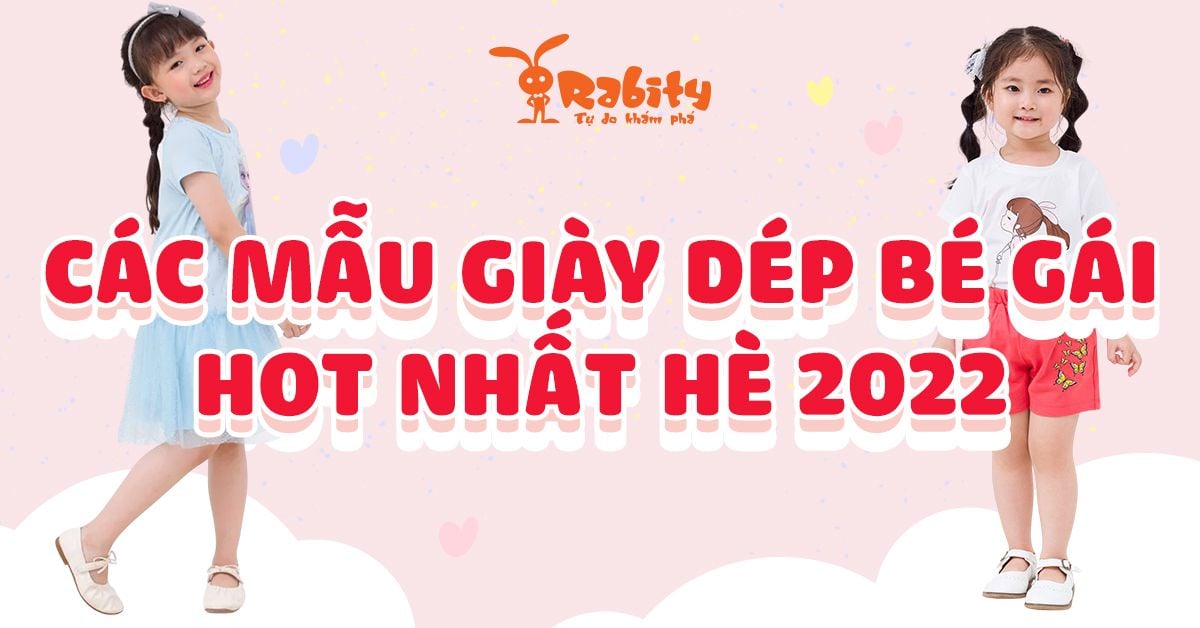 GỢI Ý CÁC MẪU GIÀY DÉP CHO BÉ GÁI HOT NHẤT HÈ 2022