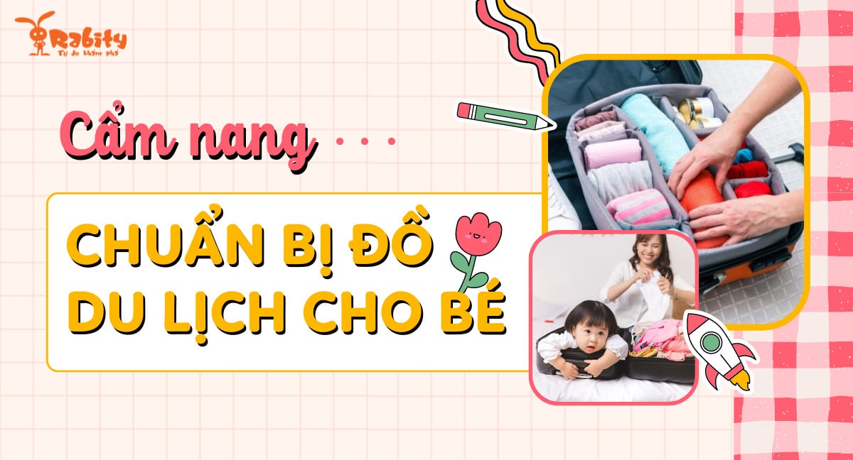 Cẩm nang chuẩn bị đồ cho bé đi du lịch đầy đủ, gọn nhẹ dịp lễ 30/4, 1/5