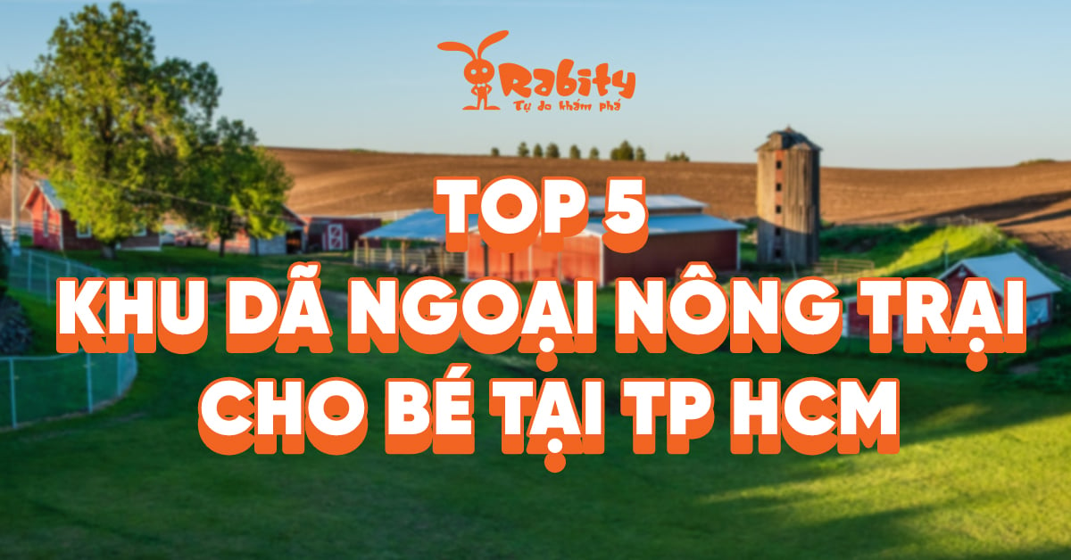 Top 5 khu dã ngoại nông trại cho bé tại TP HCM