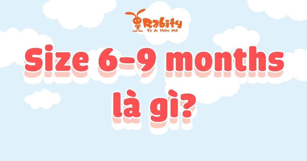 Size 6-9 months là gì? Cùng giải nghĩa size quần áo cho bé